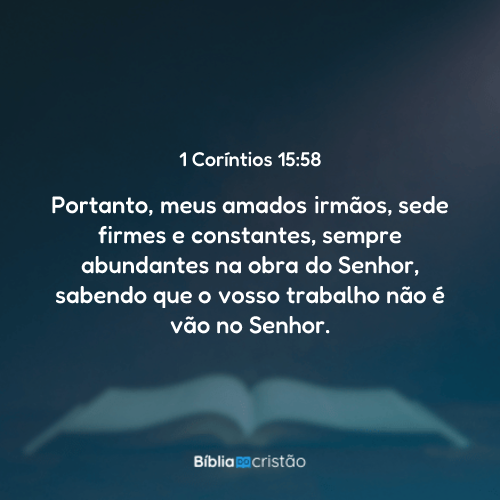 1 Coríntios 15:58 - Portanto, meus amados irmãos, sede firmes e ...